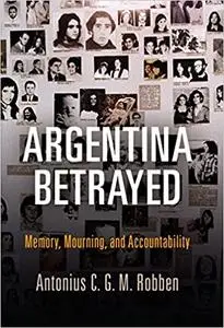 Argentina Betrayed: Memory, Mourning, and Accountability