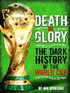Death or Glory: The Dark History of the World Cup (repost)