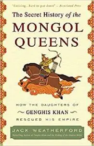 The Secret History of the Mongol Queens: How the Daughters of Genghis Khan Rescued His Empire [Repost]