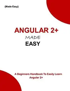 ANGULAR 2+ MADE EASY: A beginners handbook to easily learn Angular 2+