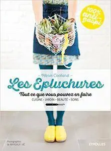 Les épluchures : Tout ce que vous pouvez en faire - Cuisine, jardin, beauté, soin