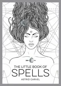 «The Little Book of Spells: An Introduction to White Witchcraft» by Astrid Carvel