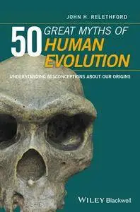50 Great Myths of Human Evolution: Understanding Misconceptions about Our Origins