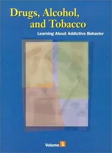 Drugs, Alcohol and Tobacco: Learning About Addictive Behavior by Rosalyn Carson-Dewitt