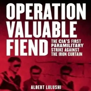 Operation Valuable Fiend: The CIA's First Paramilitary Strike Against the Iron Curtain [Audiobook]