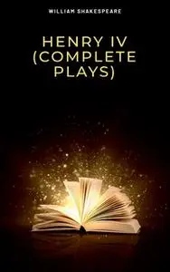 «Henry IV (Complete Plays)» by William Shakespeare