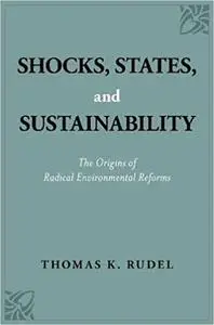 Shocks, States, and Sustainability: The Origins of Radical Environmental Reforms