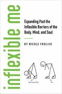 Inflexible Me: Expanding Past the Inflexible Barriers of the Body, Mind, and Soul