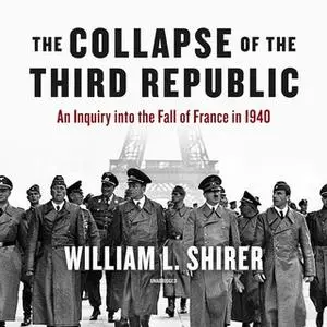 «The Collapse of the Third Republic: An Inquiry into the Fall of France in 1940» by William L. Shirer