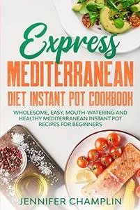 Express Mediterranean Diet Instant Pot Cookbook