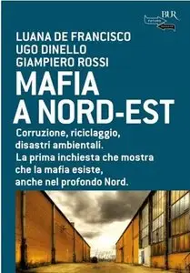 Luana De Francisco, Ugo Dinello, Giampiero Rossi - Mafia a Nord-Est. Corruzione, riciclaggio, disastri ambientali
