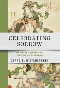Celebrating Sorrow : Medieval Tributes to "The Tale of Sagoromo"