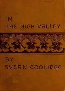 «In the High Valley / Being the fifth and last volume of the Katy Did series» by Susan Coolidge