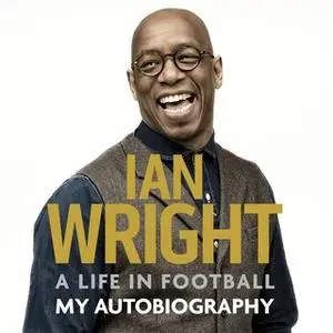 «A Life in Football: My Autobiography» by Ian Wright