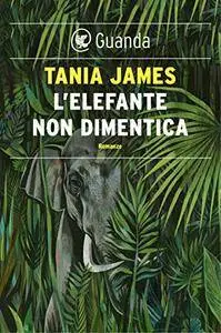 Tania James - L'elefante non dimentica