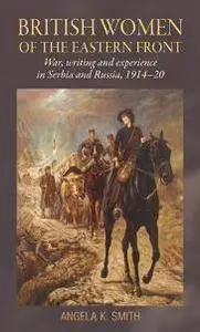 British Women of the Eastern Front : War, Writing and Experience in Serbia and Russia, 1914-20