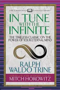 «In Tune With The Infinite (Condensed Classics)» by Mitch Horowitz, Ralph Waldo Trine