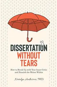 Dissertation Without Tears: How to Break Up with Your Inner Critic and Nourish the Writer Within