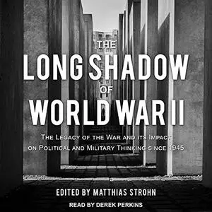 The Long Shadow of World War II: The Legacy of the War and Its Impact on Political and Military Thinking Since 1945 [Audiobook]