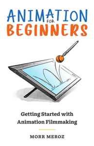 Animation For Beginners : Getting Started with Animation Filmmaking, 2nd Edition