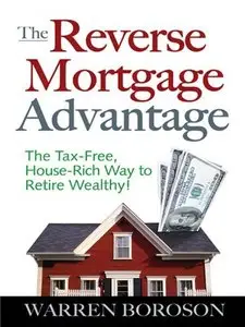 The Reverse Mortgage Advantage: The Tax-Free, House Rich Way to Retire Wealthy! (repost)