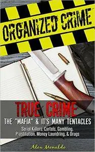 Organized Crime: True Crime - The "Mafia" & It's Many Tentacles