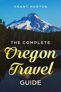 The Complete Oregon Travel Guide