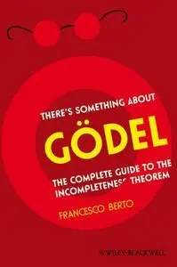 There's Something About Gödel: The Complete Guide to the Incompleteness Theorem (Repost)