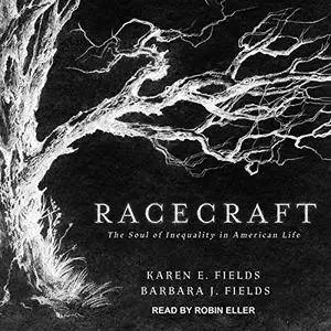 Racecraft: The Soul of Inequality in American Life [Audiobook]