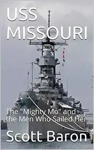 USS MISSOURI: The "Mighty Mo" and the Men Who Sailed Her