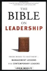 The Bible on Leadership: From Moses to Matthew -- Management Lessons for Contemporary Leaders by Lorin Woolfe (Repost)