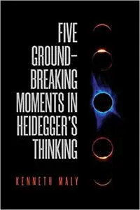 Five Groundbreaking Moments in Heidegger's Thinking