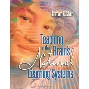 Teaching to the Brain's Natural Learning Systems by Barbara K. Given [Repost]