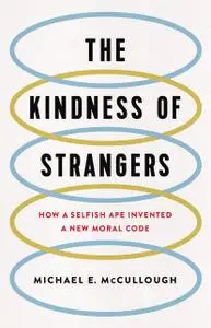 The Kindness of Strangers: How a Selfish Ape Invented a New Moral Code