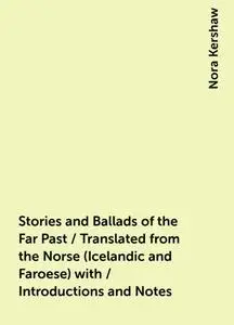 «Stories and Ballads of the Far Past / Translated from the Norse (Icelandic and Faroese) with / Introductions and Notes»