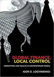 Global Finance, Local Control: Corruption and Wealth in Contemporary Russia