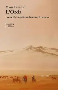 Marie Favereau - L'Orda. Come i Mongoli cambiarono il mondo