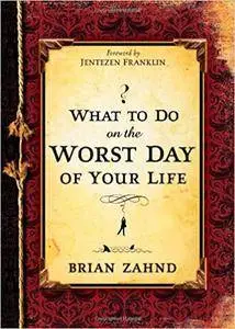 What to Do on the Worst Day of Your Life