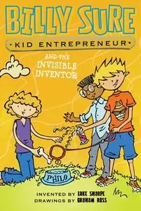 «Billy Sure Kid Entrepreneur and the Invisible Inventor» by Luke Sharpe