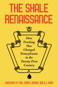 The Shale Renaissance : How Fracking Has Changed Pennsylvania in the Twenty-First Century