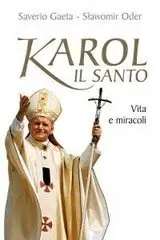 Saverio Gaeta - Karol il santo. Vita e miracoli di Giovanni Paolo II