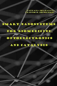 "Smart Nanosystems for Biomedicine, Optoelectronics and Catalysis" ed. by Tatyana Shabatina, Vladimir Bochenkov