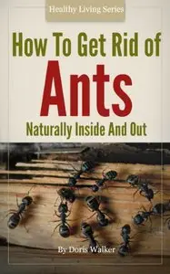 How To Get Rid Of Ants - Organic And Green Housecleaning Techniques For Inside And Out