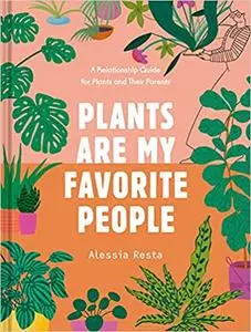 Plants Are My Favorite People: A Relationship Guide for Plants and Their Parents