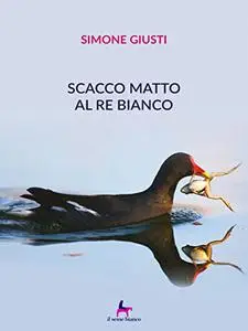 Scacco matto al Re bianco - Simone Giusti