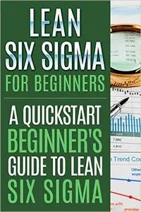 Lean Six Sigma For Beginners: A Quickstart Beginner's Guide To Lean Six Sigma