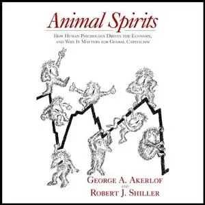 Animal Spirits: How Human Psychology Drives the Economy, and Why It Matters for Global Capitalism [Audiobook]
