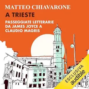 «A Trieste? Passeggiate letterarie da James Joyce a Claudio Magris» by Matteo Chiavarone