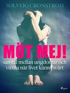 «Möt mej! : samtal mellan ungdomar och vuxna när livet känns svårt» by Solveig Cronström