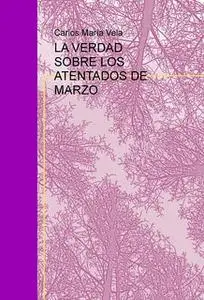 «La verdad sobre los atentados de marzo» by Carlos Maria
